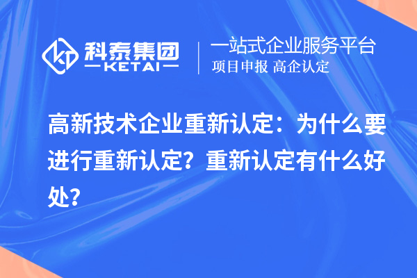 高新技术企业重新认定：为什么要进行重新认定？重新认定有什么好处？