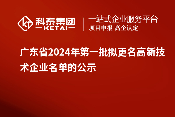 广东省2024年第一批拟更名高新技术企业名单的公示
