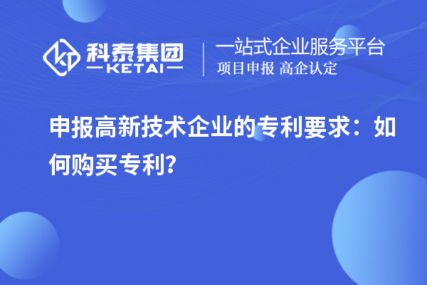 申报高新技术企业的专利要求:如何购买专利?