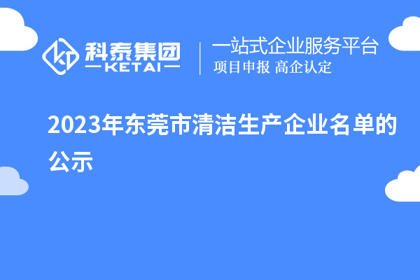 2023年东莞市清洁生产企业名单的公示