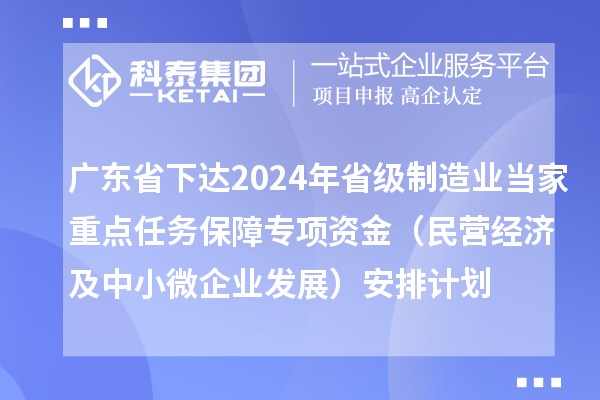 广东省下达2024年省级制造业当家重点任务保障专项资金(民营经济及中小微企业发展)安排计划