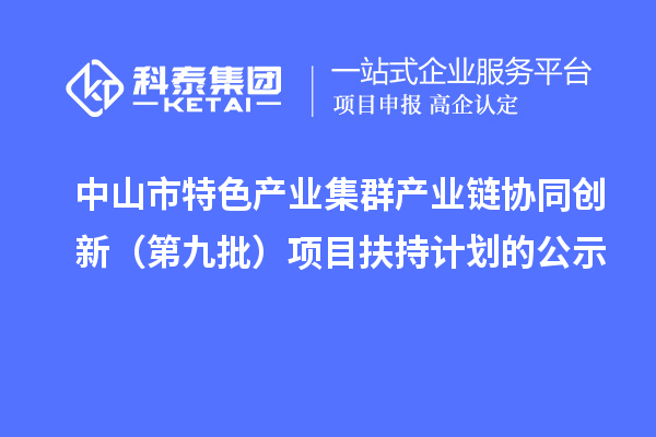 中山市特色产业集群产业链协同创新(第九批)项目扶持计划的公示