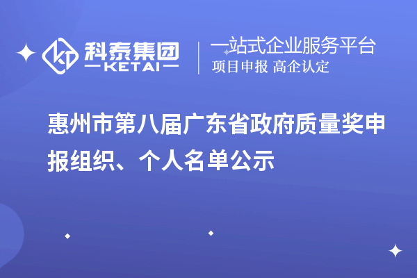 惠州市第八届广东省政府质量奖申报组织、个人名单公示