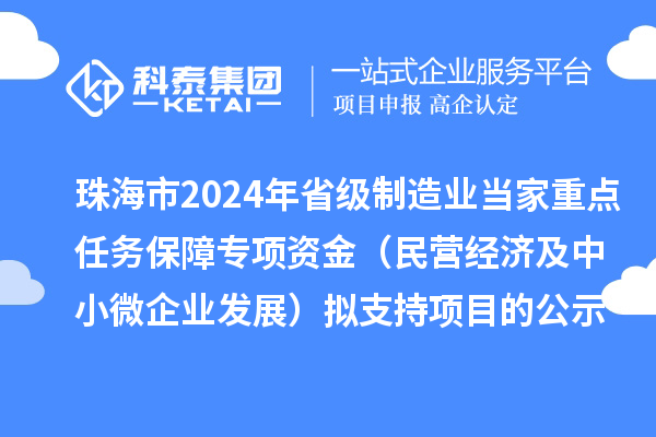 珠海市2024年省级制造业当家重点任务保障专项资金(民营经济及中小微企业发展)拟支持项目的公示
