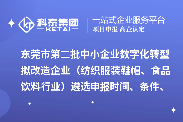 东莞市第二批中小企业数字化转型拟改造企业（纺织服装鞋帽、食品饮料行业）遴选申报时间、条件、扶持政策