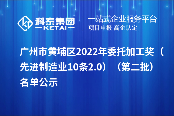 广州市黄埔区2022年委托加工奖(先进制造业10条2.0)(第二批)名单公示
