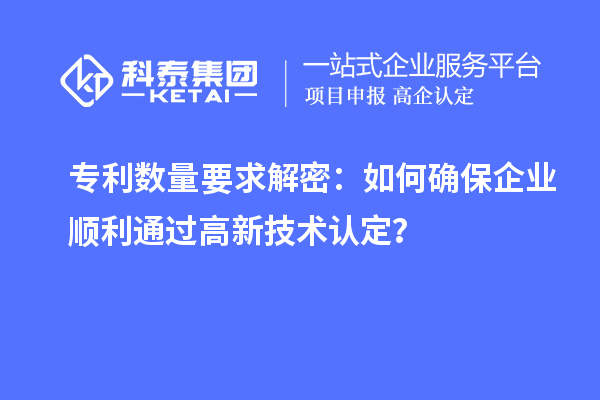 专利数量要求解密：如何确保企业顺利通过高新技术认定？