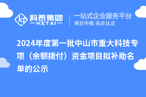 2024年度第一批中山市重大科技专项(余额拨付)资金项目拟补助名单的公示