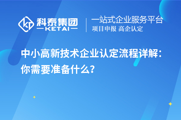 中小高新技术企业认定流程详解：你需要准备什么？