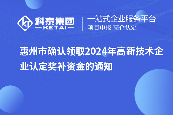 惠州市确认领取2024年高新技术企业认定奖补资金的通知