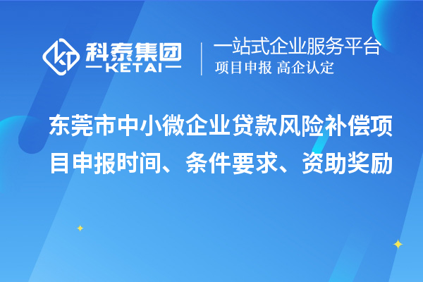 东莞市中小微企业贷款风险补偿项目申报时间、条件要求、资助奖励