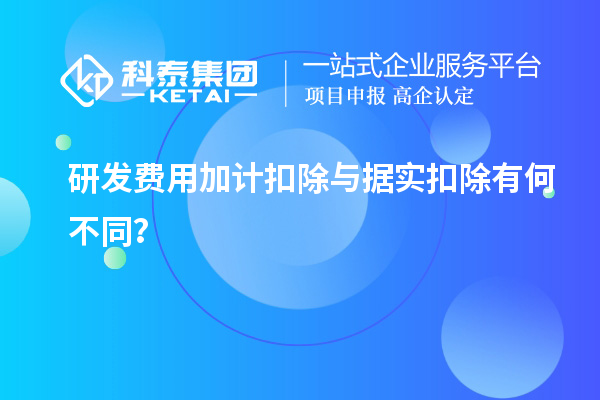 研发费用加计扣除与据实扣除有何不同？