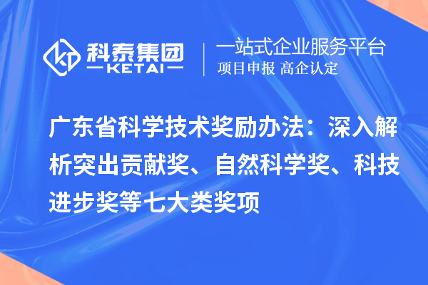 广东省科学技术奖励办法：深入解析突出贡献奖、自然科学奖、科技进步奖等七大类奖项