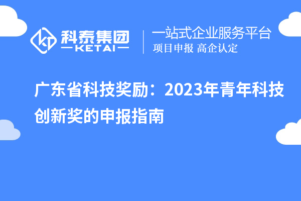 广东省科技奖励：2023年青年科技创新奖的申报指南