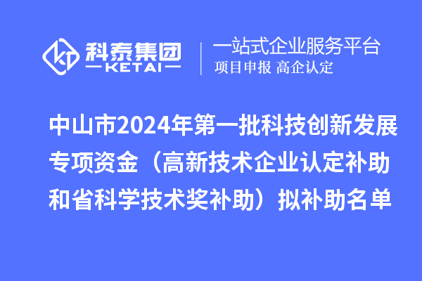 中山市2024年第一批科技创新发展专项资金(高新技术企业认定补助和省科学技术奖补助)拟补助名单公示