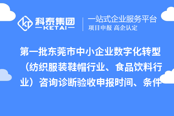 第一批东莞市中小企业数字化转型（纺织服装鞋帽行业、食品饮料行业）咨询诊断验收申报时间、条件要求、扶持奖励