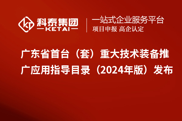 广东省首台(套)重大技术装备推广应用指导目录(2024年版)发布