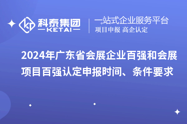 2024年广东省会展企业百强和会展项目百强认定申报时间、条件要求