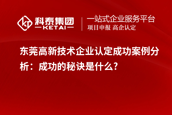 东莞高新技术企业认定成功案例分析：成功的秘诀是什么?