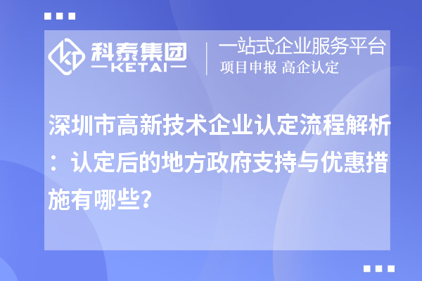 深圳市高新技术企业认定流程解析：认定后的地方政府支持与优惠措施有哪些？
