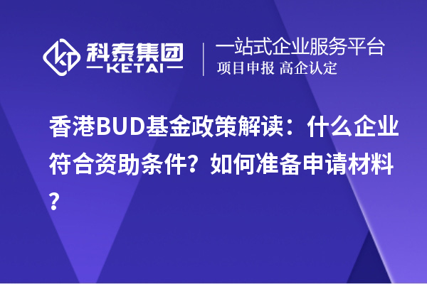 香港BUD基金政策解读：什么企业符合资助条件？如何准备申请材料？