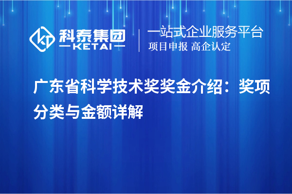 广东省科学技术奖奖金介绍：奖项分类与金额详解
