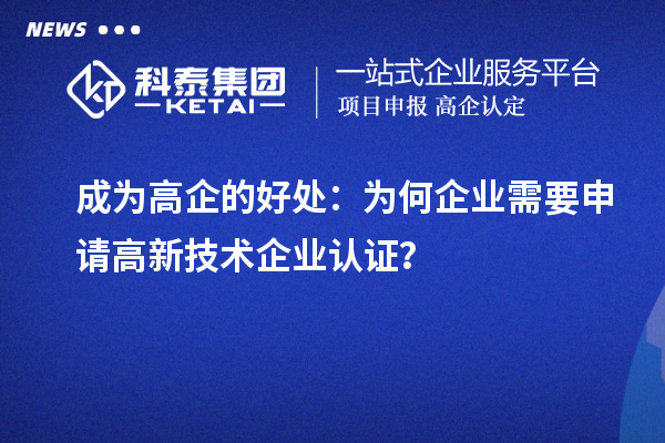 成为高企的好处：为何企业需要申请高新技术企业认证？