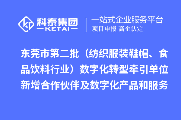 东莞市第二批（纺织服装鞋帽、食品饮料行业）数字化转型牵引单位新增合作伙伴及数字化产品和服务情况
