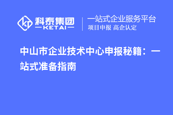 <a href=http://m.1ys1w.cn/zhongshan/ target=_blank class=infotextkey>中山市企业技术中心</a>申报秘籍:一站式准备指南