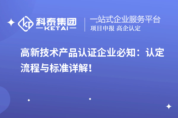 高新技术产品认证企业必知：认定流程与标准详解！