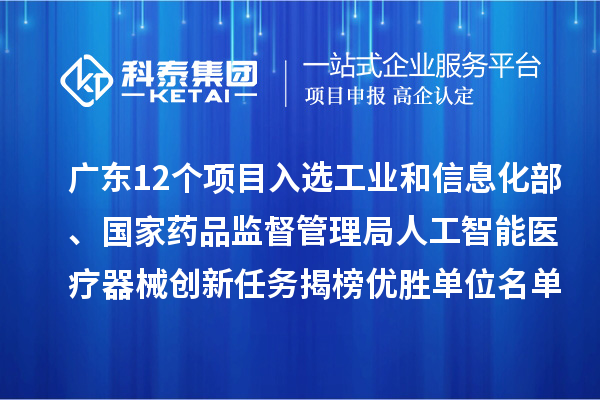广东12个项目入选工业和信息化部、国家药品监督管理局人工智能医疗器械创新任务揭榜优胜单位名单