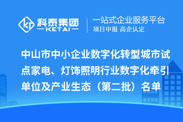 中山市中小企业数字化转型城市试点家电、灯饰照明行业数字化牵引单位及产业生态(第二批)名单公布