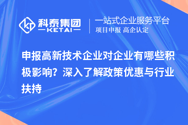 申报高新技术企业对企业有哪些积极影响？深入了解政策优惠与行业扶持