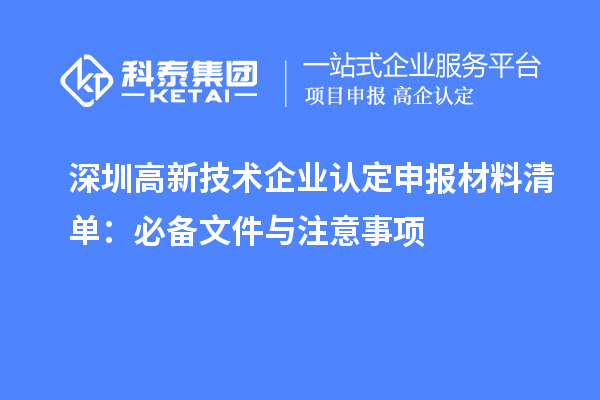 深圳高新技术企业认定申报材料清单:必备文件与注意事项
