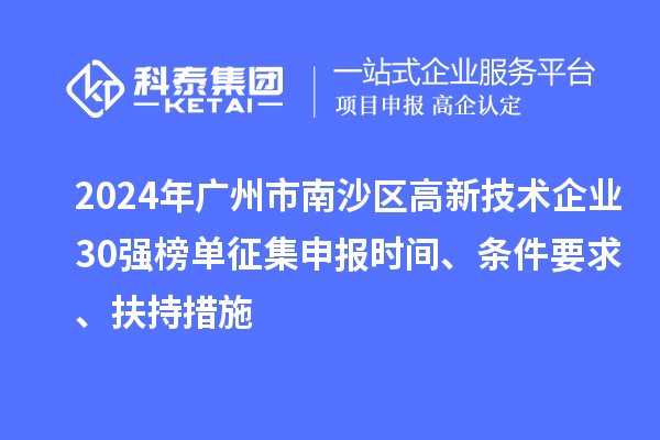 2024年广州市南沙区高新技术企业30强榜单征集申报时间、条件要求、扶持措施