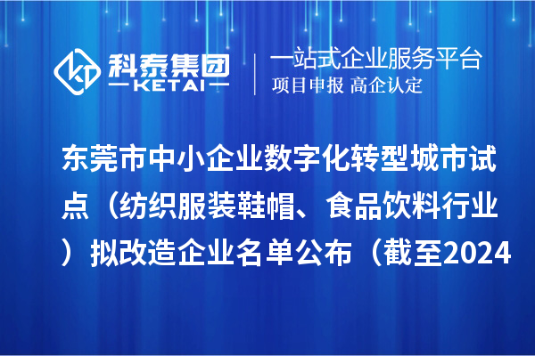 东莞市中小企业数字化转型城市试点（纺织服装鞋帽、食品饮料行业）拟改造企业名单公布（截至2024年10月）