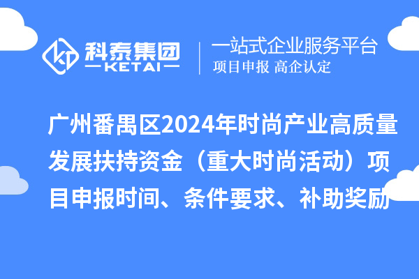 广州市番禺区2024年促进时尚产业高质量发展扶持资金（重大时尚活动）项目申报时间、条件要求、补助奖励