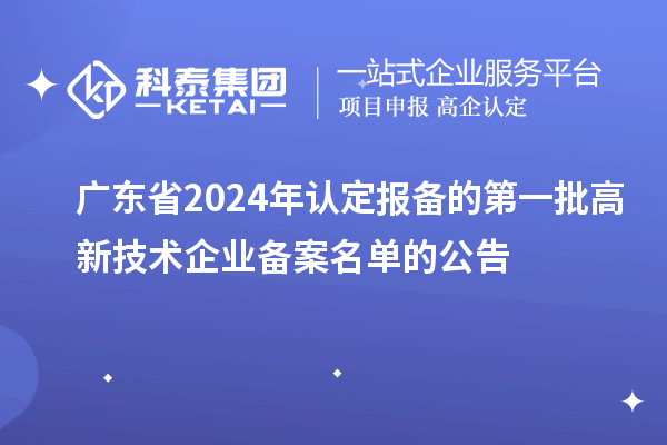 【2995家】广东省2024年认定报备的第一批高新技术企业备案名单的公告