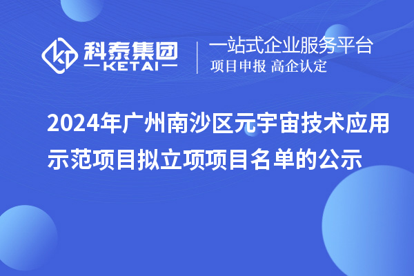 2024年广州南沙区元宇宙技术应用示范项目拟立项项目名单的公示