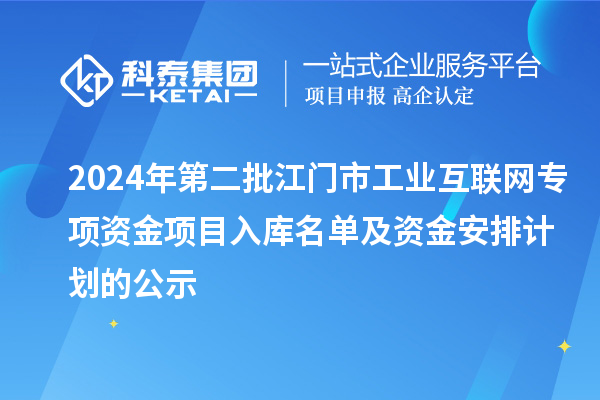 2024年第二批江门市工业互联网专项资金项目入库名单及资金安排计划的公示