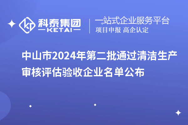 中山市2024年第二批通过清洁生产审核评估验收企业名单公布
