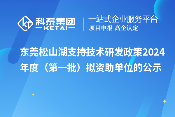 东莞松山湖支持技术研发政策2024年度(第一批)拟资助单位的公示