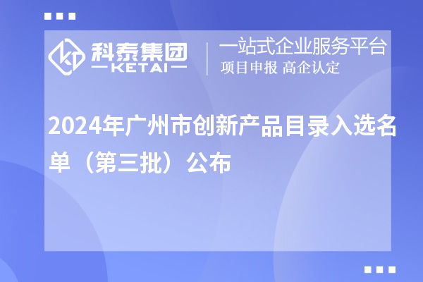 2024年广州市创新产品目录入选名单（第三批）公布