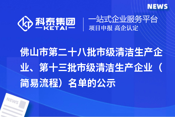 佛山市第二十八批市级清洁生产企业、第十三批市级清洁生产企业（简易流程）名单的公示