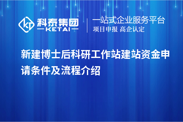 新建博士后科研工作站建站资金申请条件及流程介绍