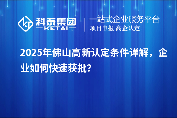 2025年佛山高新认定条件详解，企业如何快速获批？