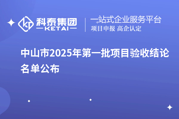 中山市2025年第一批项目验收结论名单公布