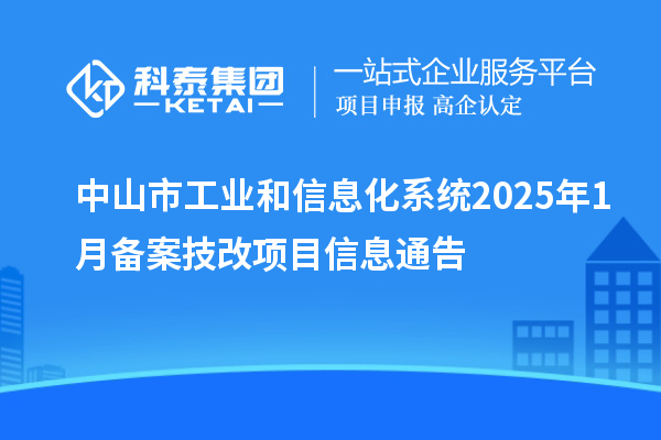 中山市工业和信息化系统2025年1月备案技改项目信息通告