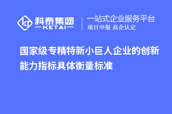 国家级专精特新小巨人企业的创新能力指标具体衡量标准
