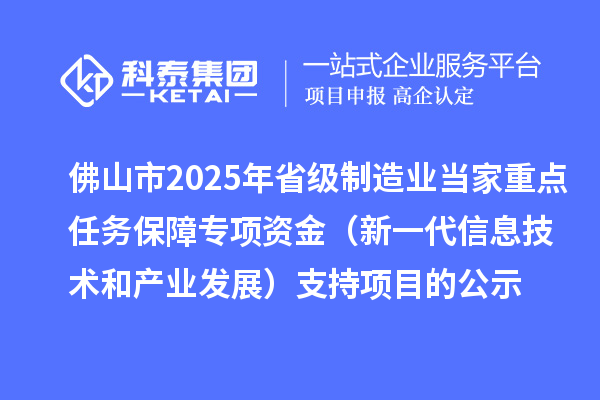 佛山市2025年省级制造业当家重点任务保障专项资金(新一代信息技术和产业发展)支持项目的公示